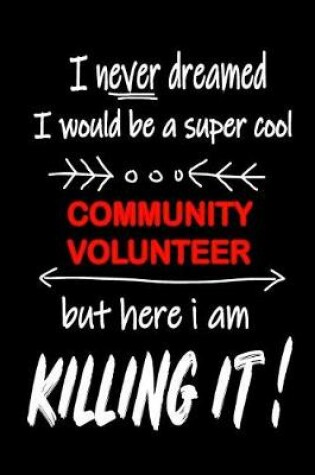 Cover of I Never Dreamed I Would Be a Super Cool Community Volunteer But Here I Am Killing It!