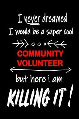 Book cover for I Never Dreamed I Would Be a Super Cool Community Volunteer But Here I Am Killing It!