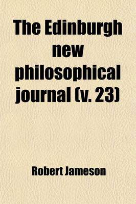 Book cover for The Edinburgh New Philosophical Journal Volume 23; Exhibiting a View of the Progressive Discoveries and Improvements in the Sciences and the Arts