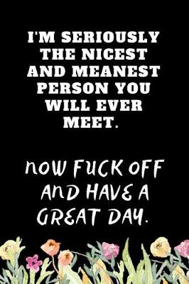 Book cover for I'm Seriously The Nicest and Meanest Person You Will Ever Meet Now Fuck Off And Have A Great Day