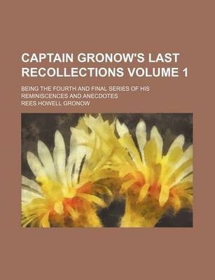 Book cover for Captain Gronow's Last Recollections Volume 1; Being the Fourth and Final Series of His Reminiscences and Anecdotes
