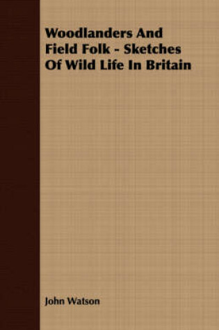 Cover of Woodlanders And Field Folk - Sketches Of Wild Life In Britain