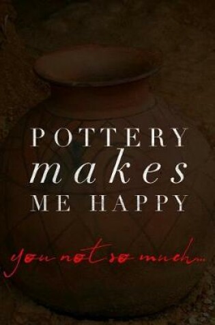 Cover of Pottery Makes Me Happy You Not So Much
