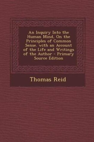 Cover of An Inquiry Into the Human Mind, on the Principles of Common Sense. with an Account of the Life and Writings of the Author - Primary Source Edition
