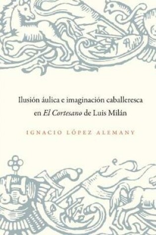 Cover of Ilusion aulica e imagnqacion caballeresca en El Cortesanode Luis Milan