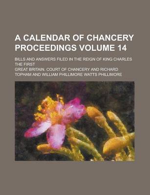 Book cover for A Calendar of Chancery Proceedings; Bills and Answers Filed in the Reign of King Charles the First Volume 14