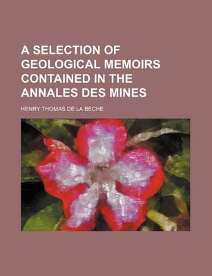 Book cover for A Selection of Geological Memoirs Contained in the Annales Des Mines