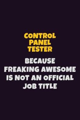 Cover of Control Panel Tester, Because Freaking Awesome Is Not An Official Job Title