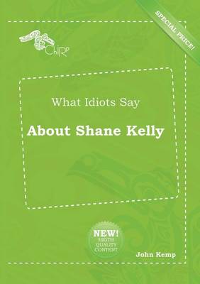 Book cover for What Idiots Say about Shane Kelly