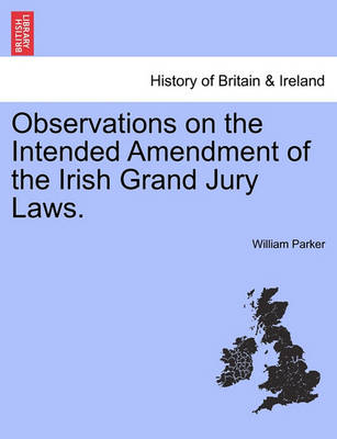 Book cover for Observations on the Intended Amendment of the Irish Grand Jury Laws.