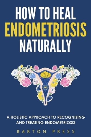 Cover of How to Heal Endometriosis Naturally