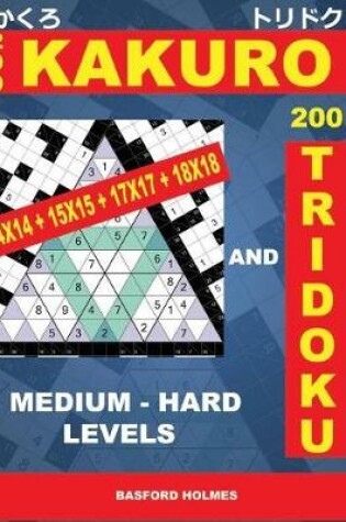 Cover of 200 Kakuro 14x14 + 15x15 + 17x17 + 18x18 and 200 Tridoku Medium - Hard Levels.