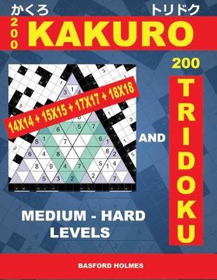 Book cover for 200 Kakuro 14x14 + 15x15 + 17x17 + 18x18 and 200 Tridoku Medium - Hard Levels.