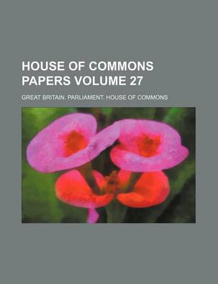 Book cover for House of Commons Papers Volume 27