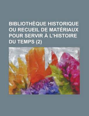 Book cover for Bibliotheque Historique Ou Recueil de Materiaux Pour Servir A L'Histoire Du Temps (2)