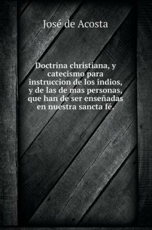 Cover of Doctrina christiana, y catecismo para instruccion de los indios, y de las de mas personas, que han de ser enseñadas en nuestra sancta fé