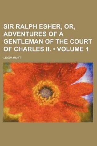 Cover of Sir Ralph Esher, Or, Adventures of a Gentleman of the Court of Charles II. (Volume 1)