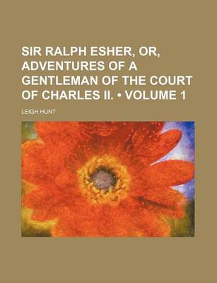 Book cover for Sir Ralph Esher, Or, Adventures of a Gentleman of the Court of Charles II. (Volume 1)