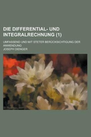 Cover of Die Differential- Und Integralrechnung; Umfassend Und Mit Steter Berucksichtigung Der Anwendung (1 )