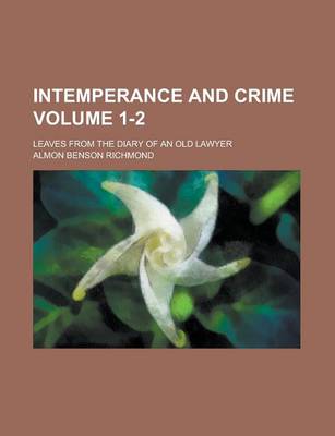 Book cover for Intemperance and Crime; Leaves from the Diary of an Old Lawyer Volume 1-2