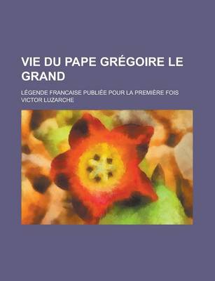 Book cover for Vie Du Pape Gregoire Le Grand; Legende Francaise Publiee Pour La Premiere Fois