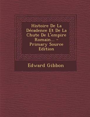Book cover for Histoire de La Decadence Et de La Chute de L'Empire Romain... - Primary Source Edition