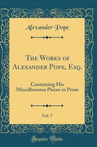 Cover of The Works of Alexander Pope, Esq., Vol. 7