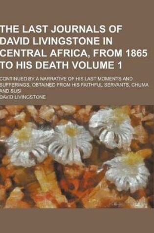 Cover of The Last Journals of David Livingstone in Central Africa, from 1865 to His Death; Continued by a Narrative of His Last Moments and Sufferings, Obtaine