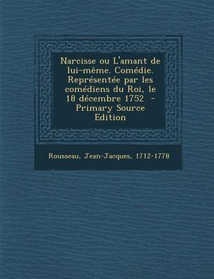 Book cover for Narcisse Ou L'Amant de Lui-Meme. Comedie. Representee Par Les Comediens Du Roi, Le 18 Decembre 1752 - Primary Source Edition