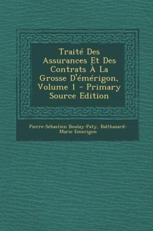 Cover of Traite Des Assurances Et Des Contrats a la Grosse D'Emerigon, Volume 1