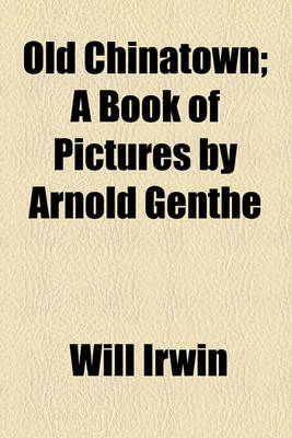 Book cover for Old Chinatown; A Book of Pictures by Arnold Genthe