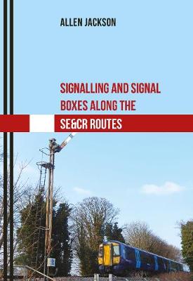 Book cover for Signalling and Signal Boxes Along the SE&CR Routes