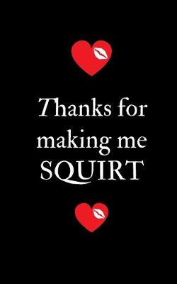 Book cover for Thanks for making me Squirt