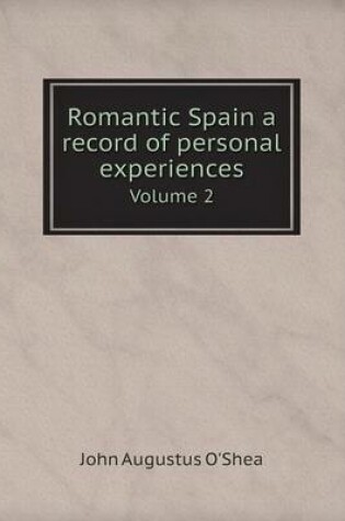 Cover of Romantic Spain a record of personal experiences Volume 2