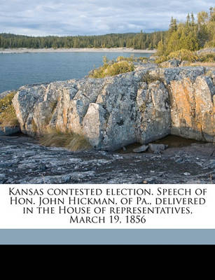 Book cover for Kansas Contested Election. Speech of Hon. John Hickman, of Pa., Delivered in the House of Representatives, March 19, 1856