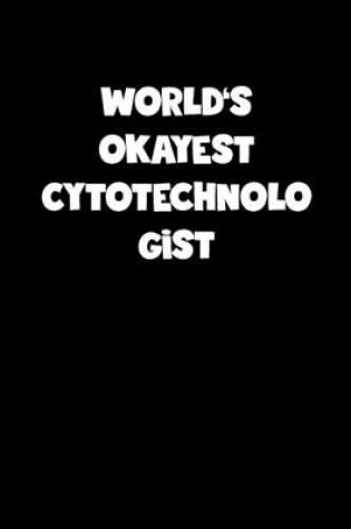 Cover of World's Okayest Cytotechnologist Notebook - Cytotechnologist Diary - Cytotechnologist Journal - Funny Gift for Cytotechnologist