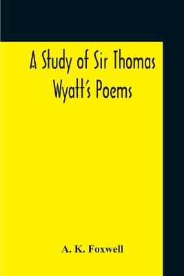 Book cover for A Study Of Sir Thomas Wyatt'S Poems