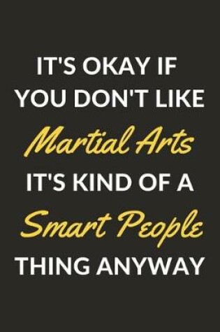 Cover of It's Okay If You Don't Like Martial Arts It's Kind Of A Smart People Thing Anyway