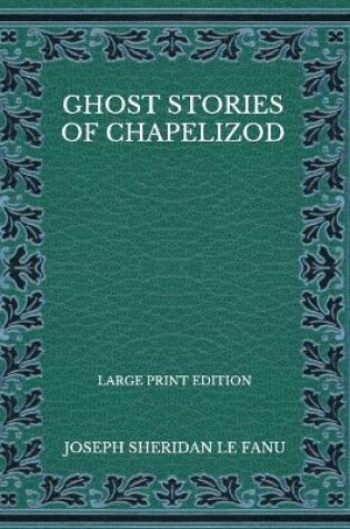 Cover of Ghost Stories Of Chapelizod - Large Print Edition