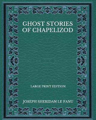 Book cover for Ghost Stories Of Chapelizod - Large Print Edition