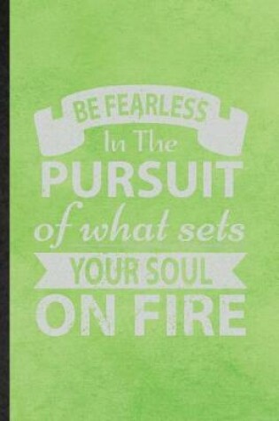 Cover of Be Fearless in the Pursuit of What Sets Your Soul on Fire