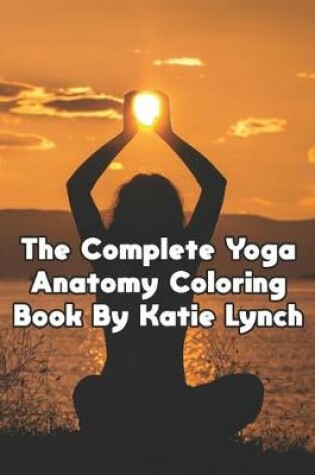 Cover of The Complete Yoga Anatomy Coloring Book By kaite Lynch
