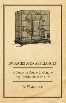 Cover of Aviaries and Appliances - A Guide for People Looking to Buy Aviaries for Their Birds