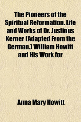 Book cover for The Pioneers of the Spiritual Reformation. Life and Works of Dr. Justinus Kerner (Adapted from the German.) William Howitt and His Work for