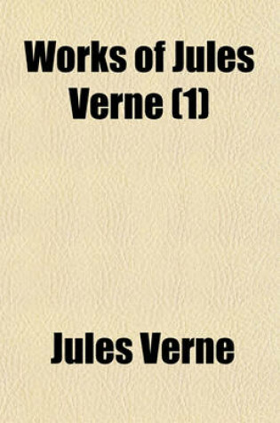 Cover of Works of Jules Verne (Volume 1); Jules Verne. a Drama in the Air. the Watch's Soul. a Winter in the Ice. the Pearl of Lima. the Mutineers. Five Weeks in a Balloon