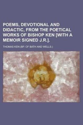 Cover of Poems, Devotional and Didactic, from the Poetical Works of Bishop Ken [With a Memoir Signed J.R.]