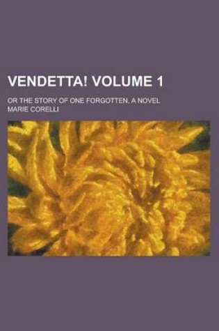 Cover of Vendetta!; Or the Story of One Forgotten, a Novel Volume 1