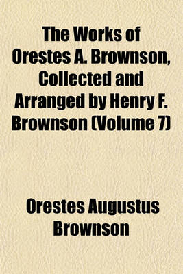 Book cover for The Works of Orestes A. Brownson, Collected and Arranged by Henry F. Brownson (Volume 7)