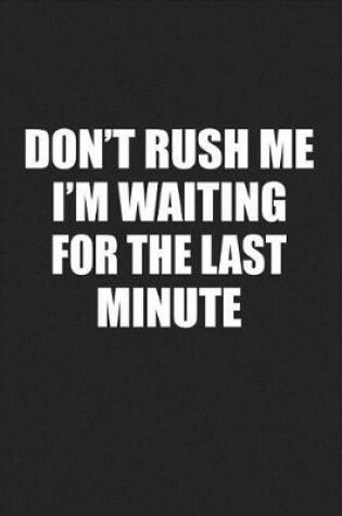 Cover of Don't Rush Me I'm Waiting for the Last Minute