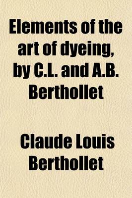 Book cover for Elements of the Art of Dyeing, by C.L. and A.B. Berthollet (Volume 1)